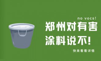 有害涂料大受限制! 6月起郑州将全力开展夏季VOCs治理攻坚行动